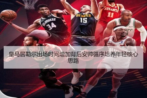 皇马居勒尔出场时间增加背后安帅循序培养年轻核心思路